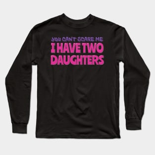 You Can't Scare Me I Have Two Daughters Long Sleeve T-Shirt